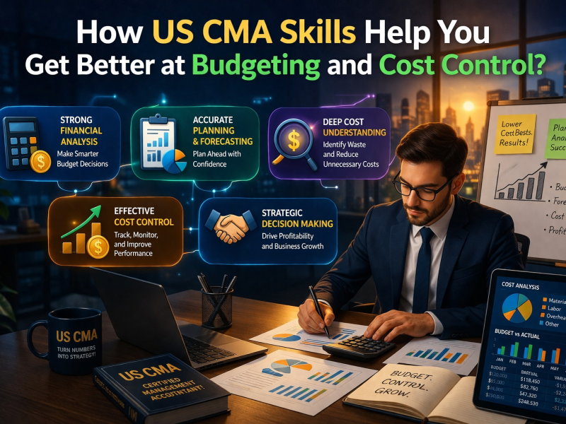 How US CMA Skills Help You Get Better at Budgeting and Cost Control?