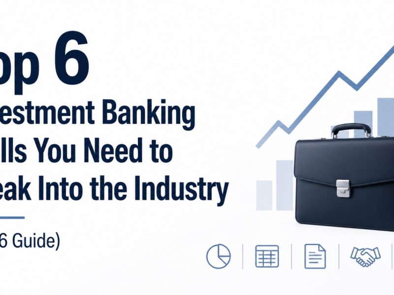 Top 6 Investment Banking Skills You Need to Break Into the Industry (2026 Guide)