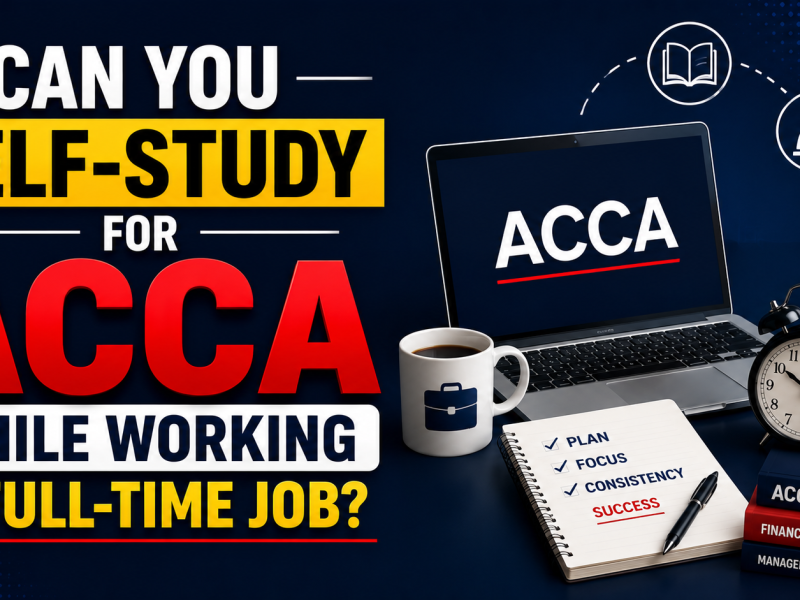 Can You Self-Study for ACCA While Working a Full-Time Job?