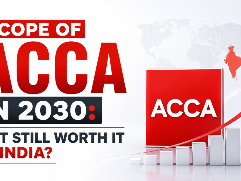 Scope of ACCA in 2030: Is It Still Worth It in India? 